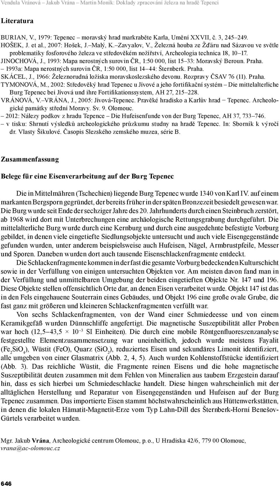 , 1993: Mapa nerostných surovin ČR, 1:50 000, list 15 33: Moravský Beroun. Praha. 1993a: Mapa nerostných surovin ČR, 1:50 000, list 14 44: Šternberk. Praha. SKÁCEL, J.