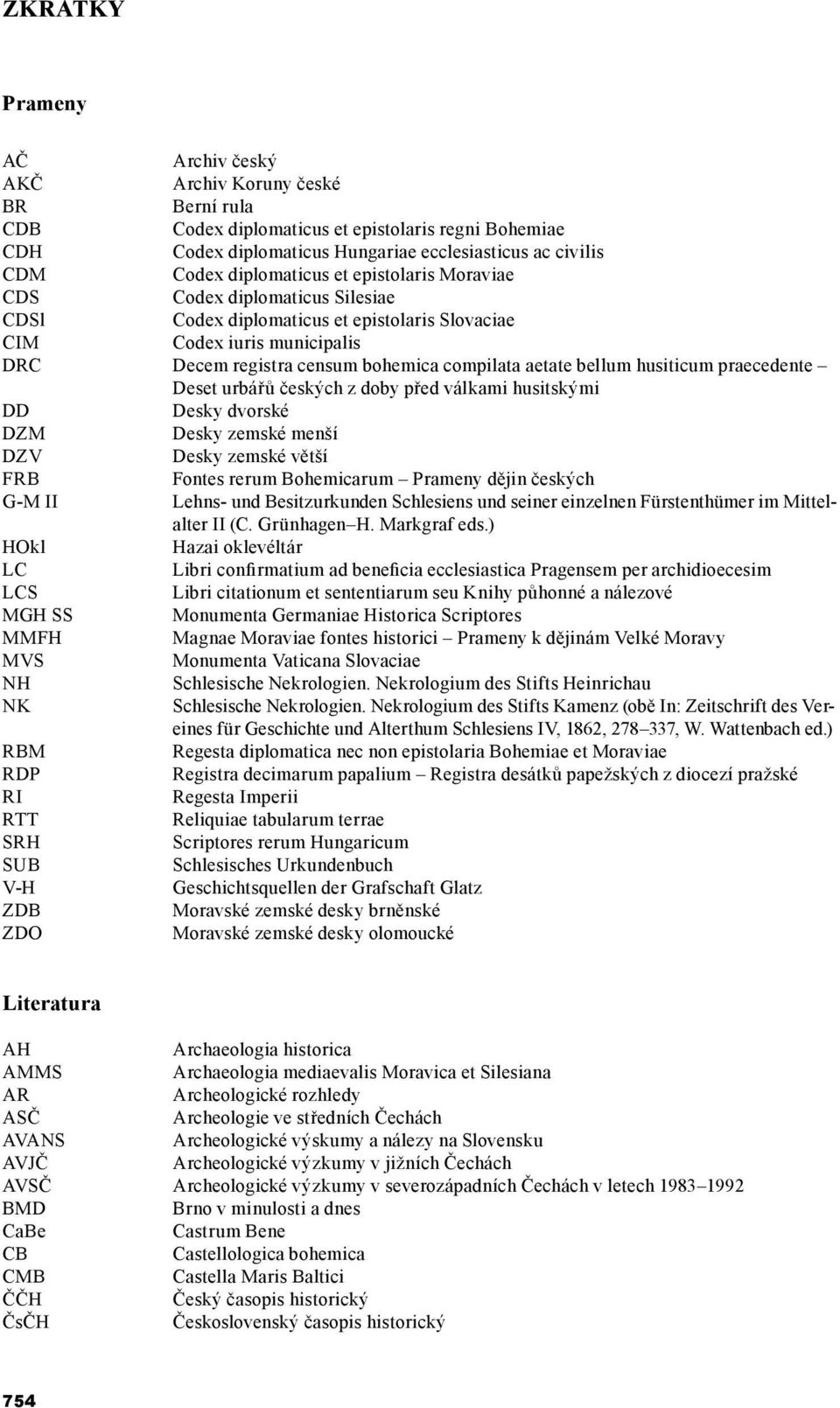 bellum husiticum praecedente Deset urbářů českých z doby před válkami husitskými DD Desky dvorské DZM Desky zemské menší DZV Desky zemské větší FRB Fontes rerum Bohemicarum Prameny dějin českých G-M