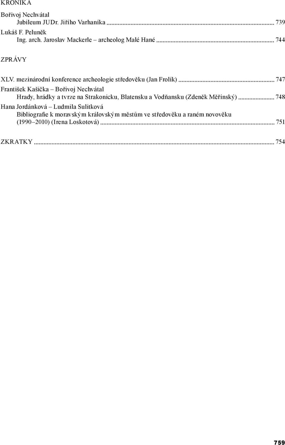 mezinárodní konference archeologie středověku (Jan Frolík) 747 František Kašička Bořivoj Nechvátal Hrady, hrádky a tvrze