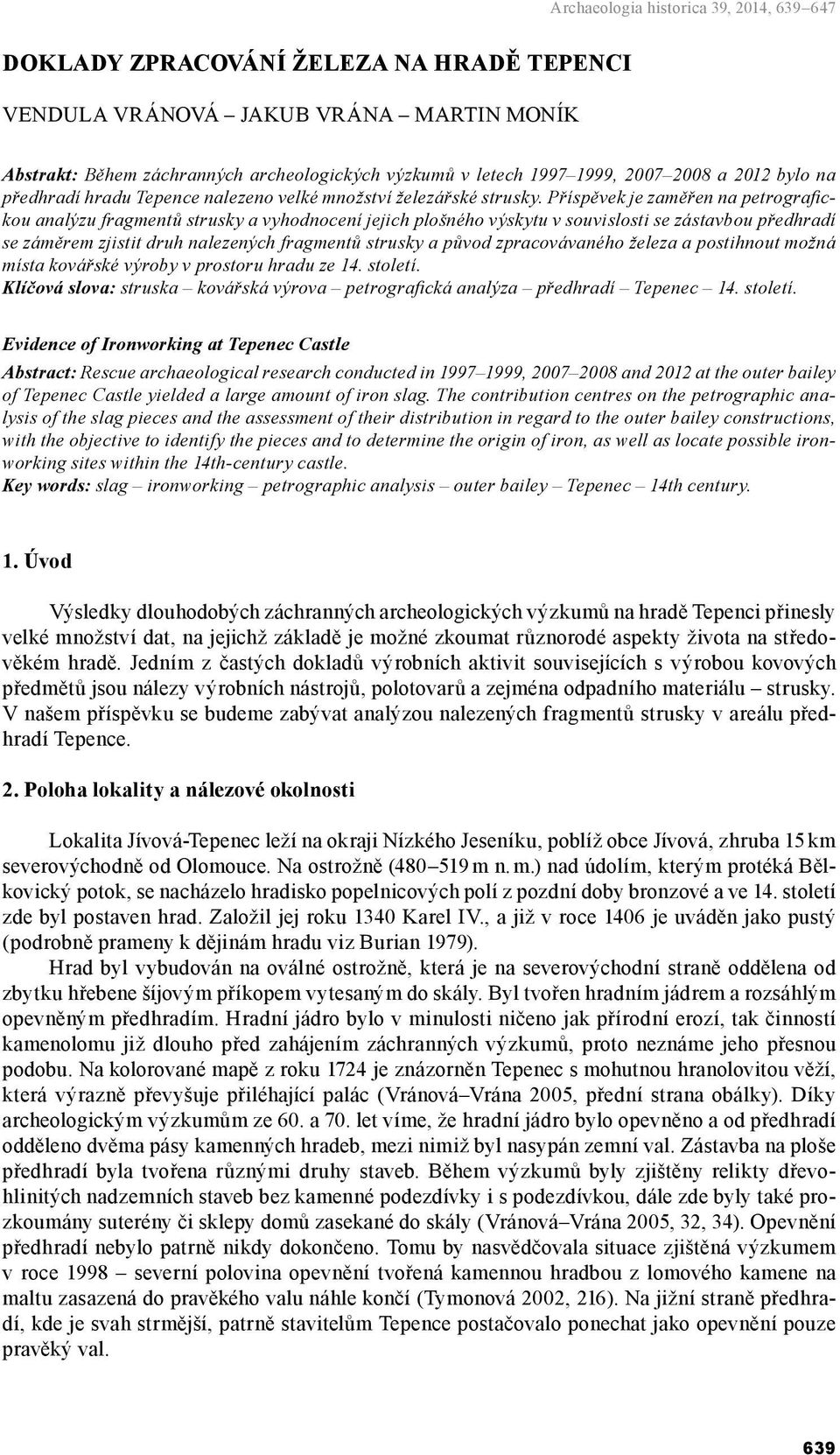 Příspěvek je zaměřen na petrografickou analýzu fragmentů strusky a vyhodnocení jejich plošného výskytu v souvislosti se zástavbou předhradí se záměrem zjistit druh nalezených fragmentů strusky a