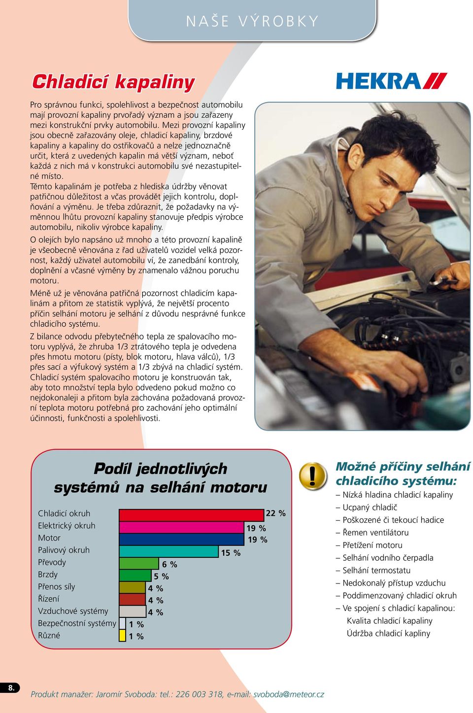 nich má v konstrukci automobilu své nezastupitelné místo. Těmto kapalinám je potřeba z hlediska údržby věnovat patřičnou důležitost a včas provádět jejich kontrolu, doplňování a výměnu.