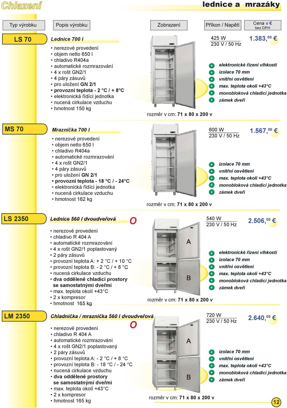 383, 00 elektronické řízení vlhkosti vnitřní osvětlení monobloková chladící jednotka zámek dveří MS 70 Mraznička 700 l 600 W 1.