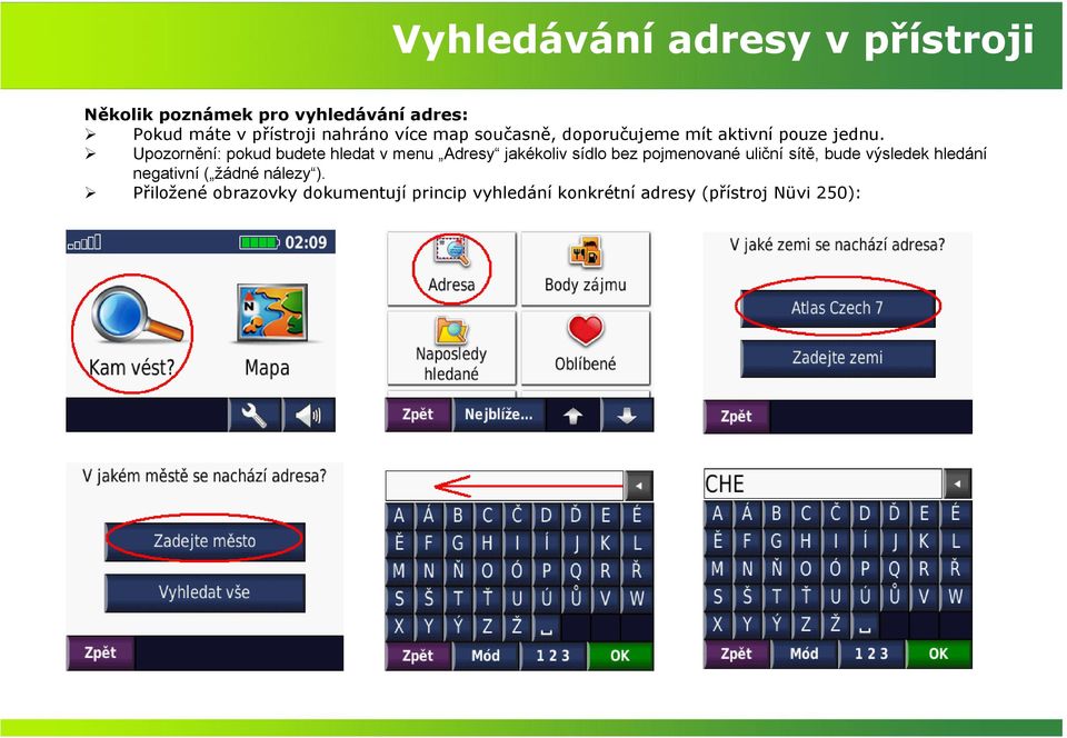 Upozornění: pokud budete hledat v menu Adresy jakékoliv sídlo bez pojmenované uliční sítě, bude