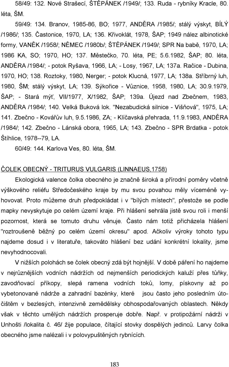 léta, ANDĚRA /1984/; - potok Ryšava, 1966, LA; - Losy, 1967, LA; 137a. Račice - Dubina, 1970, HO; 138. Roztoky, 1980, Nerger; - potok Klucná, 1977, LA; 138a.