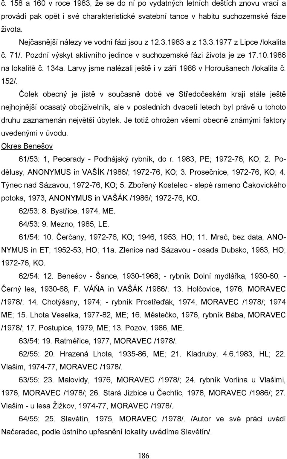 Larvy jsme nalézali ještě i v září 1986 v Horoušanech /lokalita č. 152/.