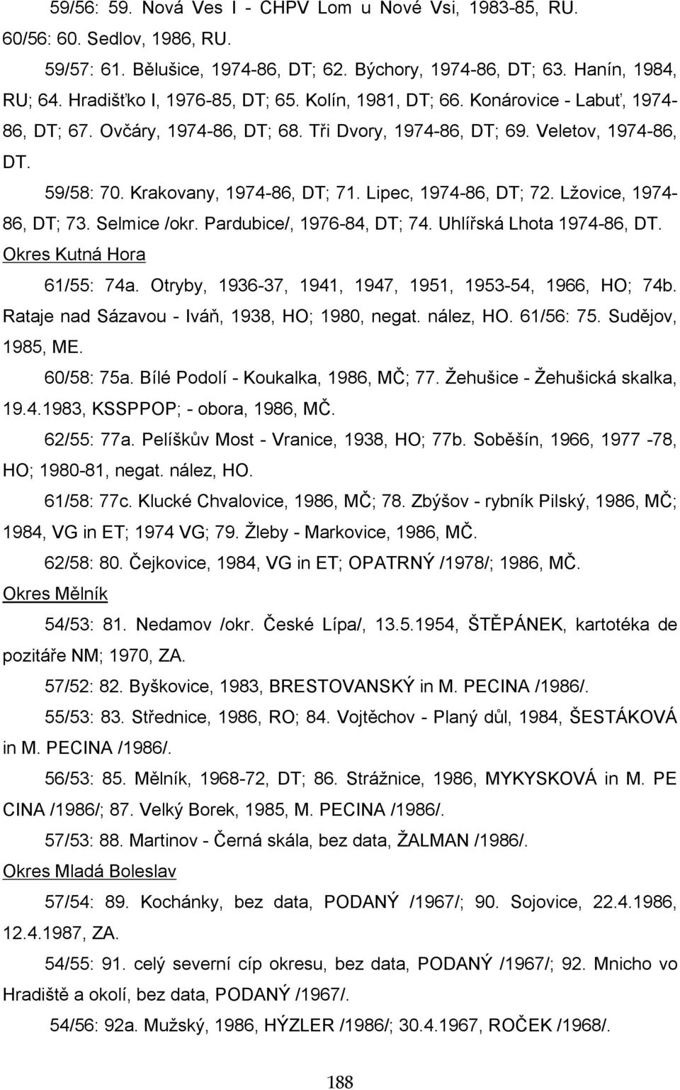 Krakovany, 1974-86, DT; 71. Lipec, 1974-86, DT; 72. Lžovice, 1974-86, DT; 73. Selmice /okr. Pardubice/, 1976-84, DT; 74. Uhlířská Lhota 1974-86, DT. Okres Kutná Hora 61/55: 74a.