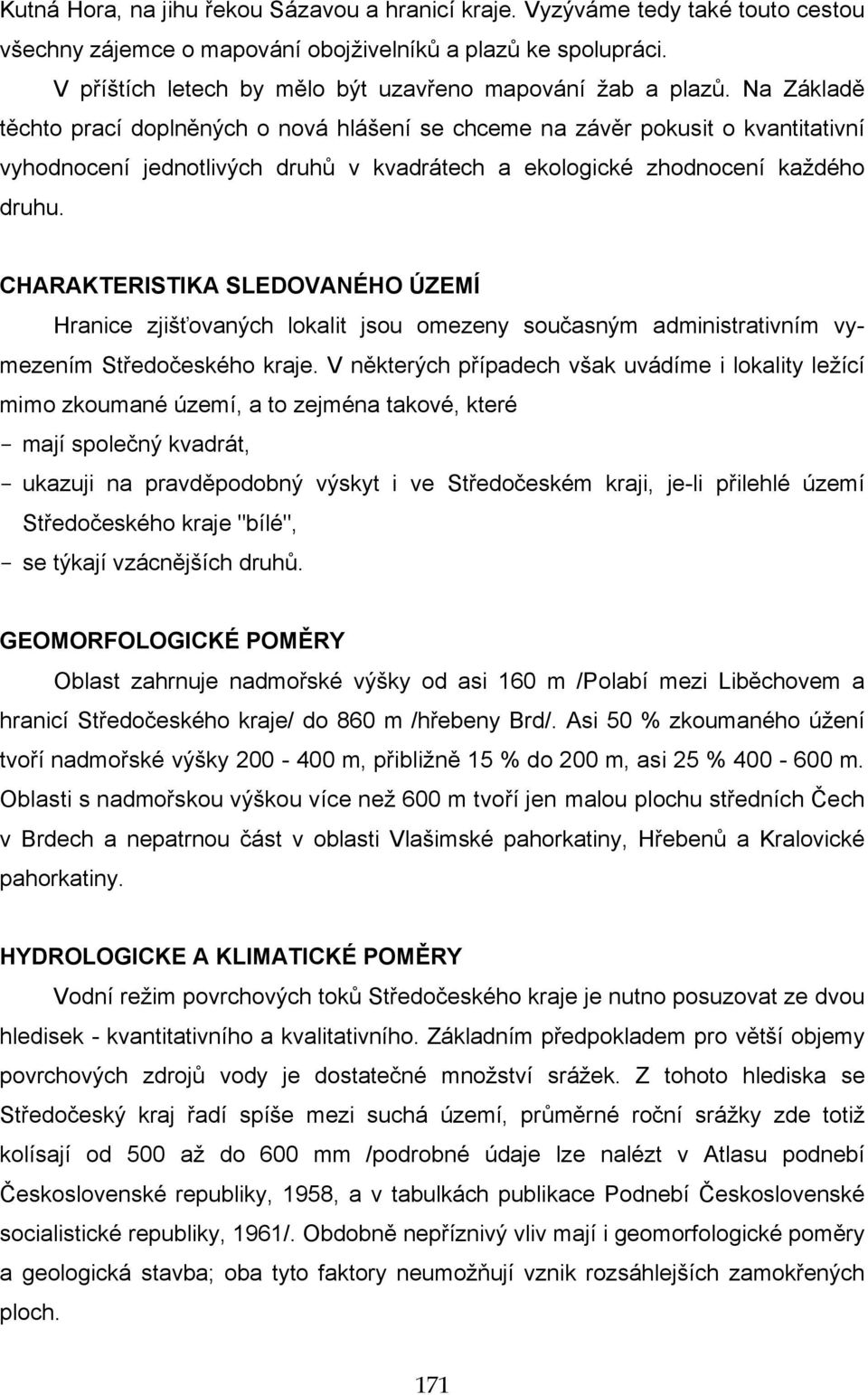 Na Základě těchto prací doplněných o nová hlášení se chceme na závěr pokusit o kvantitativní vyhodnocení jednotlivých druhů v kvadrátech a ekologické zhodnocení každého druhu.