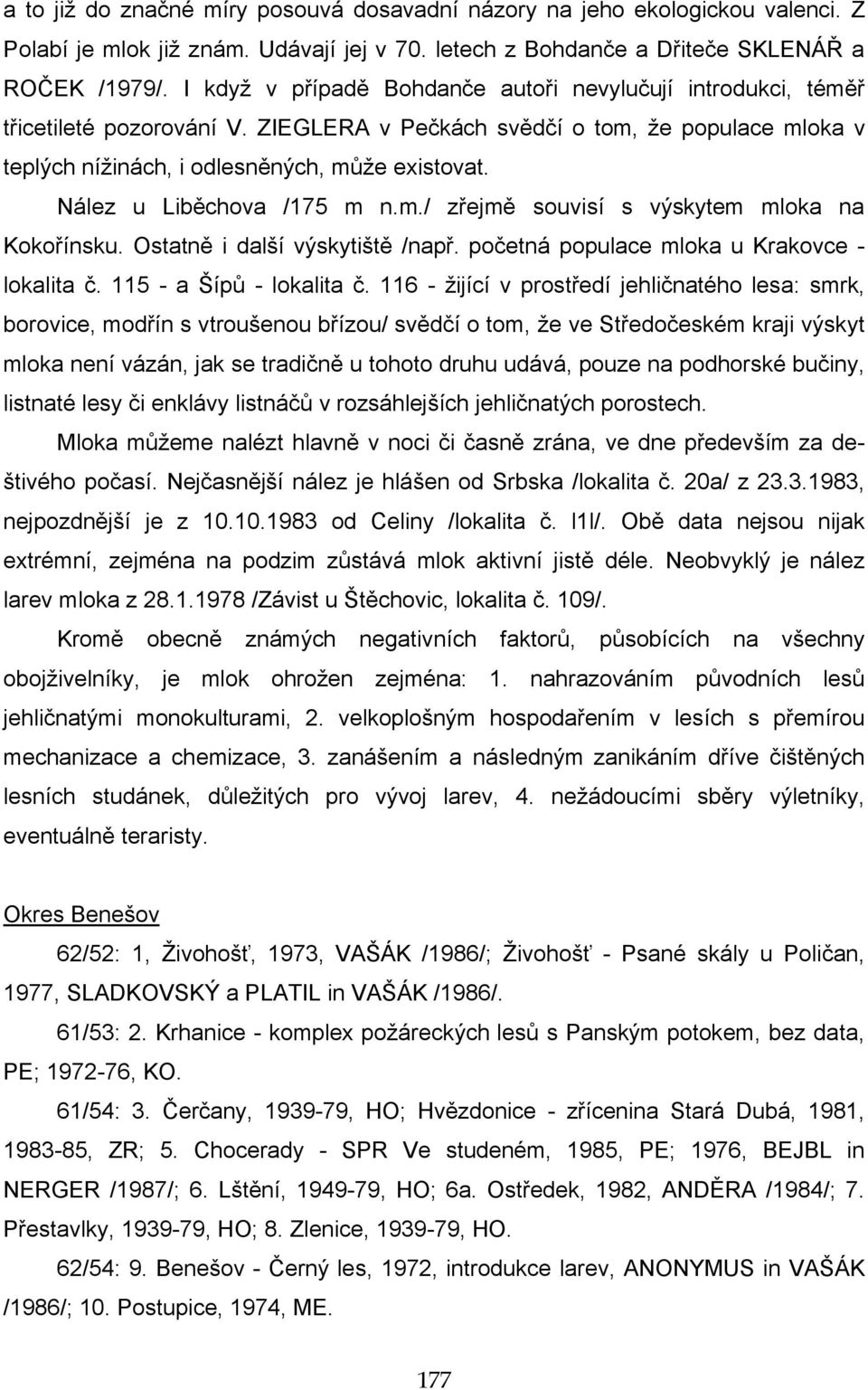 Nález u Liběchova /175 m n.m./ zřejmě souvisí s výskytem mloka na Kokořínsku. Ostatně i další výskytiště /např. početná populace mloka u Krakovce - lokalita č. 115 - a Šípů - lokalita č.