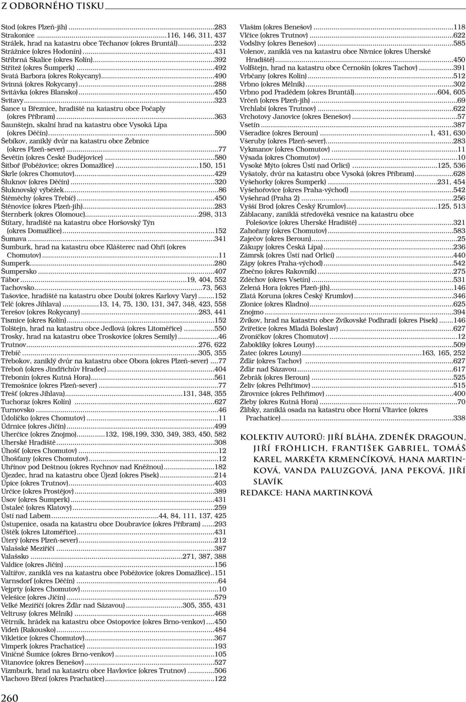 ..323 Šance u Březnice, hradiště na katastru obce Počaply (okres Příbram)...363 Šaunštejn, skalní hrad na katastru obce Vysoká Lípa (okres Děčín).