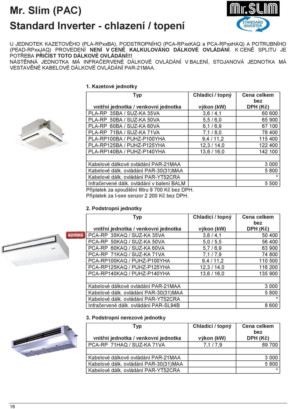 Kazetové jednotky Chladicí / topný Cena celkem PLA-RP 35BA / SUZ-KA 35VA 3,6 / 4,1 60 600 PLA-RP 50BA / SUZ-KA 50VA 5,5 / 6,0 65 900 PLA-RP 60BA / SUZ-KA 60VA 6,1 / 6,9 67 100 PLA-RP 71BA / SUZ-KA