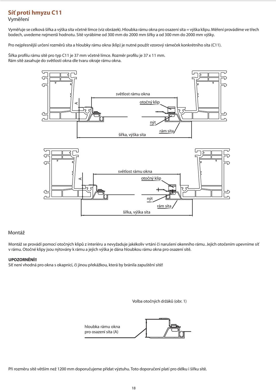 Pro nejpřesnější určení rozměrů síta a hloubky rámu okna (klip) je nutné použít vzorový rámeček konkrétního síta (C11). Šířka profilu rámu sítě pro typ C11 je 37 mm včetně límce.
