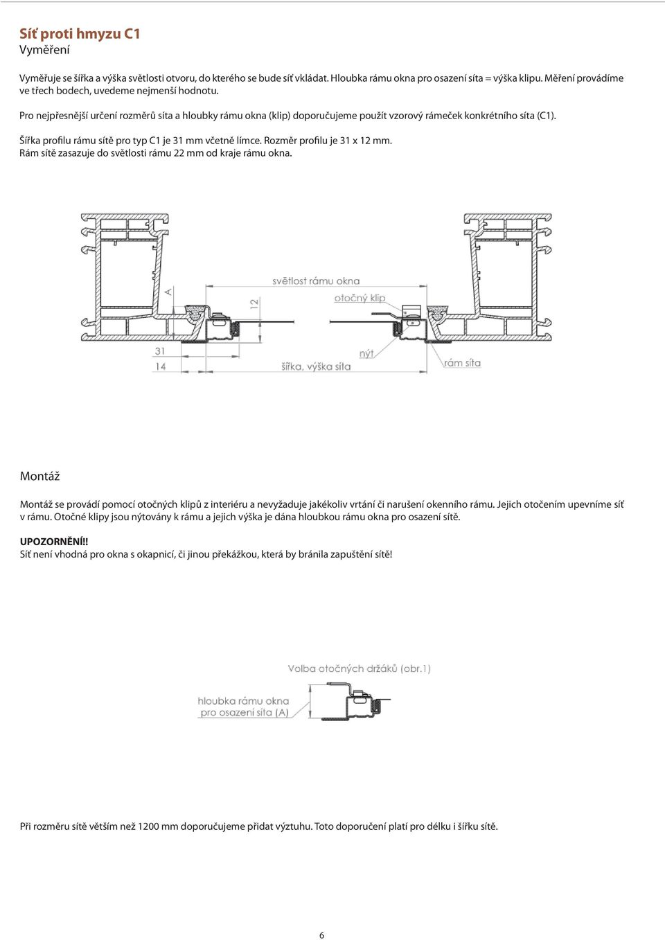 Šířka profilu rámu sítě pro typ C1 je 31 mm včetně límce. Rozměr profilu je 31 x 12 mm. Rám sítě zasazuje do světlosti rámu 22 mm od kraje rámu okna.