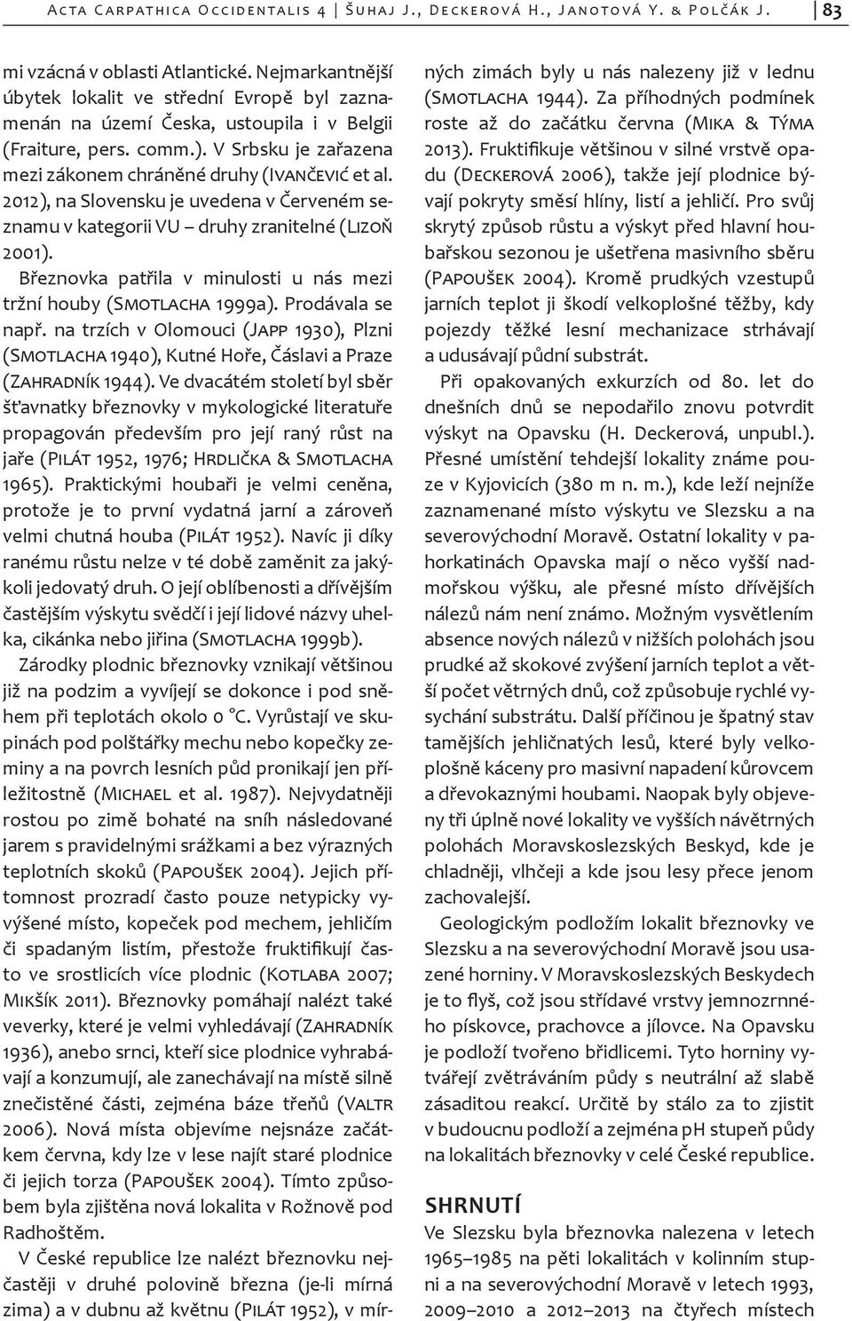 2012), na Slovensku je uvedena v Červeném seznamu v kategorii VU druhy zranitelné (Lizoň 2001). Březnovka patřila v minulosti u nás mezi tržní houby (Smotlacha 1999a). Prodávala se např.