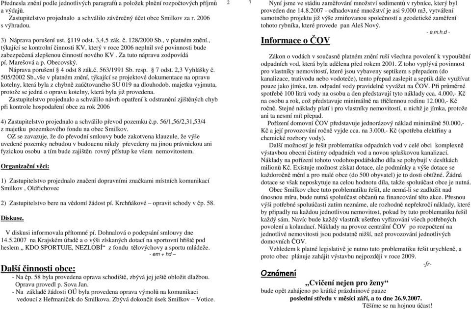 , týkající se kontrolní činnosti KV, který v roce 2006 neplnil své povinnosti bude zabezpečená zlepšenou činností nového KV. Za tuto nápravu zodpovídá pí. Marešová a p. Obecovský.