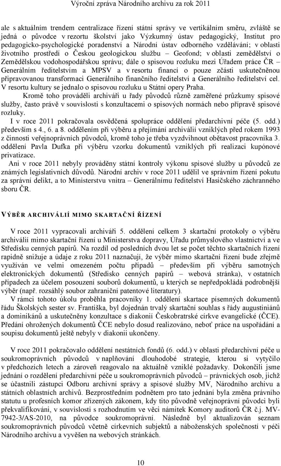 rozluku mezi Úřadem práce ČR Generálním ředitelstvím a MPSV a v resortu financí o pouze zčásti uskutečněnou připravovanou transformaci Generálního finančního ředitelství a Generálního ředitelství cel.