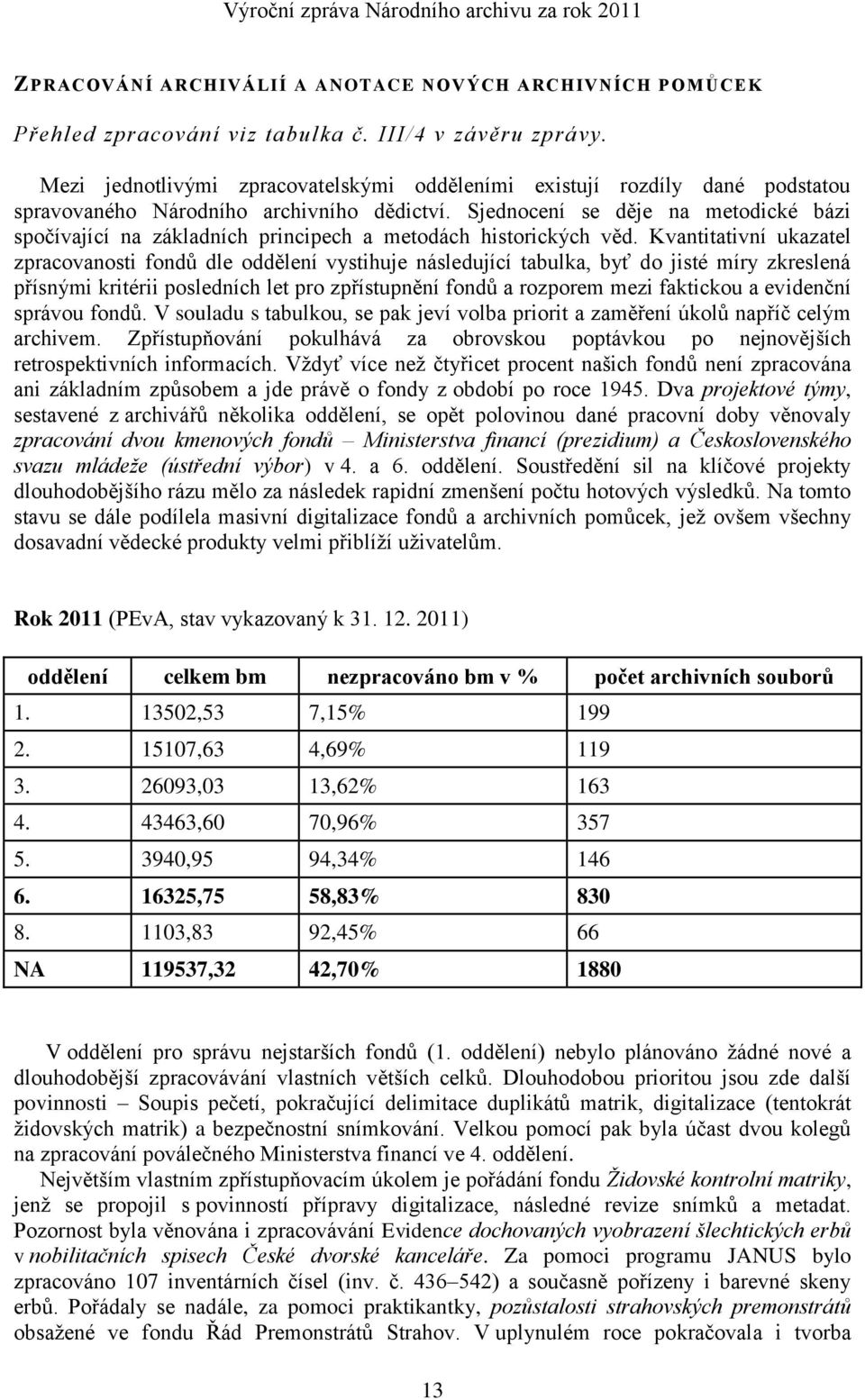 Sjednocení se děje na metodické bázi spočívající na základních principech a metodách historických věd.