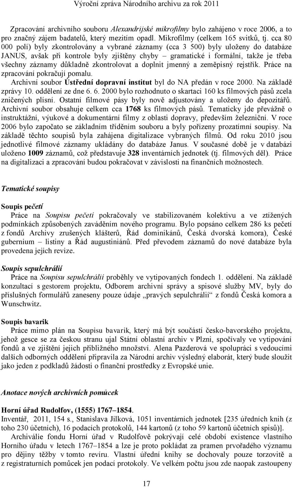 zkontrolovat a doplnit jmenný a zeměpisný rejstřík. Práce na zpracování pokračují pomalu. Archivní soubor Ústřední dopravní institut byl do NA předán v roce 2000. Na základě zprávy 10.