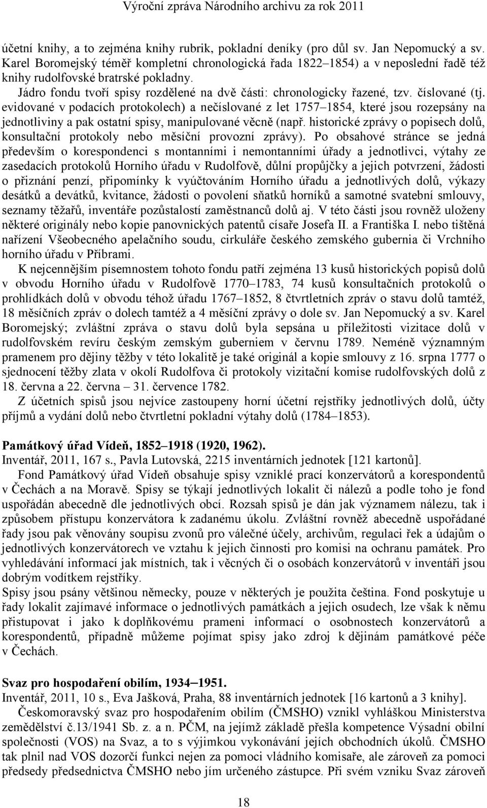 číslované (tj. evidované v podacích protokolech) a nečíslované z let 1757 1854, které jsou rozepsány na jednotliviny a pak ostatní spisy, manipulované věcně (např.