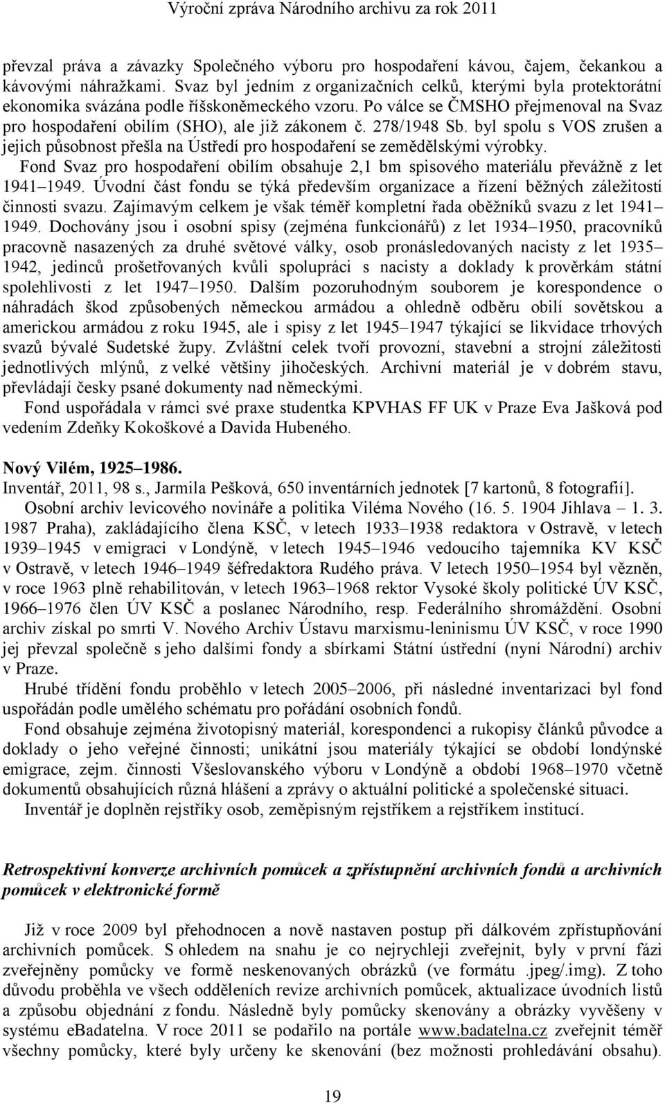 278/1948 Sb. byl spolu s VOS zruńen a jejich pŧsobnost přeńla na Ústředí pro hospodaření se zemědělskými výrobky.