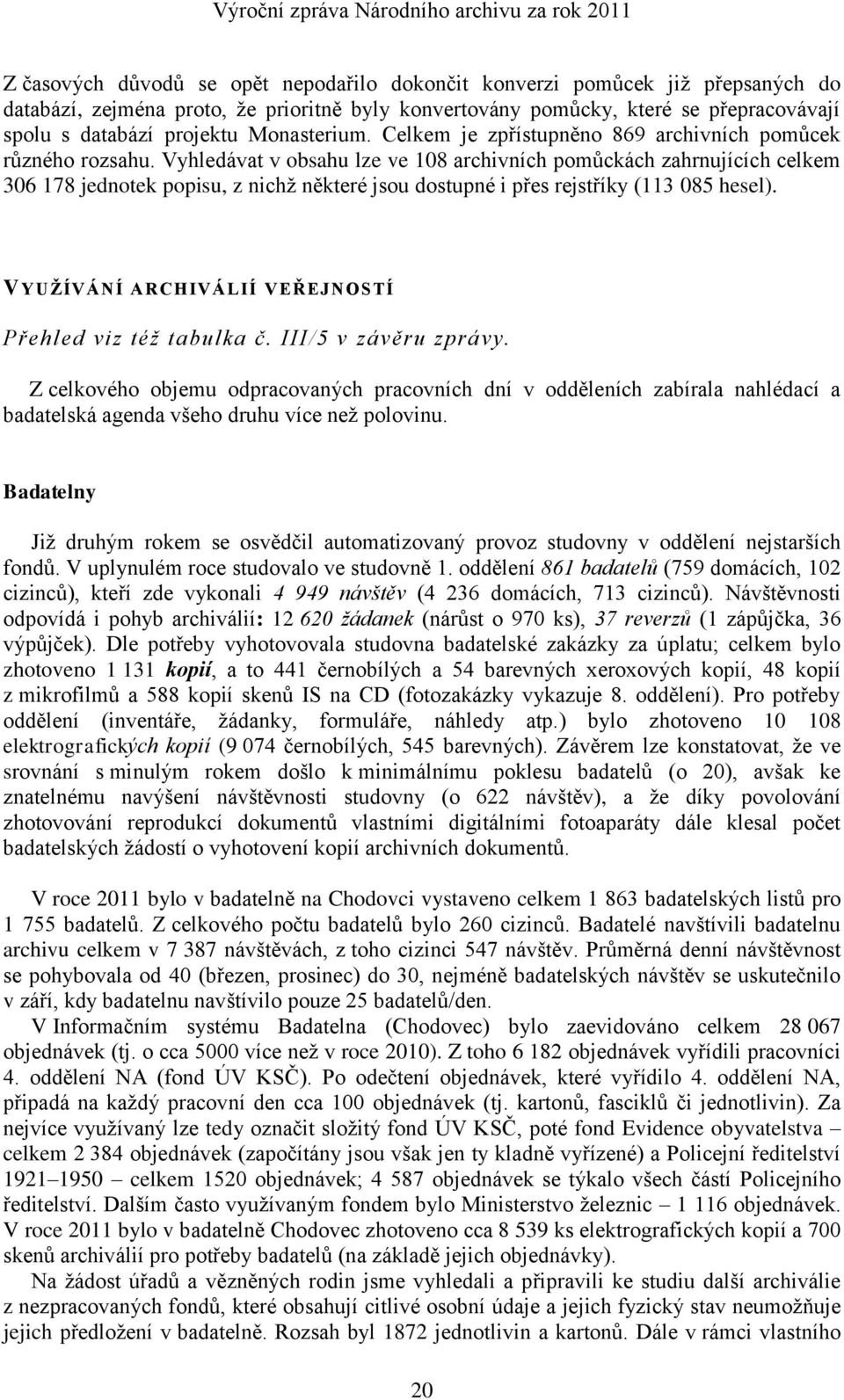 Vyhledávat v obsahu lze ve 108 archivních pomŧckách zahrnujících celkem 306 178 jednotek popisu, z nichņ některé jsou dostupné i přes rejstříky (113 085 hesel).