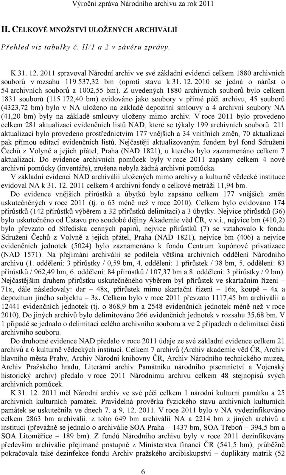 Z uvedených 1880 archivních souborŧ bylo celkem 1831 souborŧ (115 172,40 bm) evidováno jako soubory v přímé péči archivu, 45 souborŧ (4323,72 bm) bylo v NA uloņeno na základě depozitní smlouvy a 4