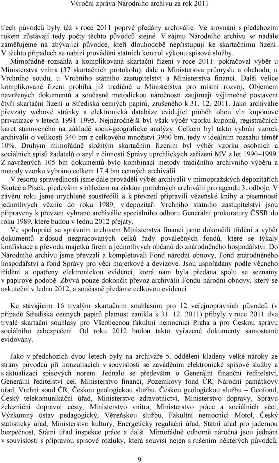 Mimořádně rozsáhlá a komplikovaná skartační řízení v roce 2011: pokračoval výběr u Ministerstva vnitra (37 skartačních protokolŧ), dále u Ministerstva prŧmyslu a obchodu, u Vrchního soudu, u Vrchního