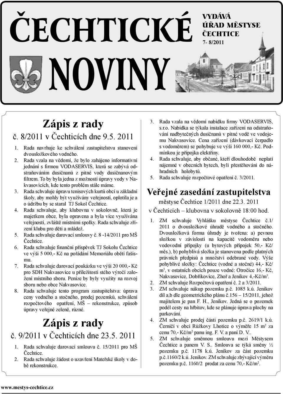 Rada vzala na vědomí, že bylo zahájeno informativní jednání s firmou VODASERVIS, která se zabývá odstraňováním dusičnanů z pitné vody dusičnanovým filtrem.