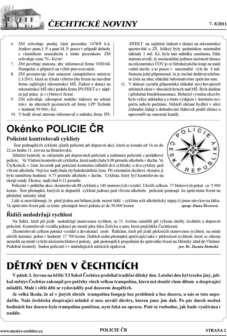 1/2011, která se týkala výběrového řízení na stavební firmu zajišťující rekonstrukci MŠ. Žádost o dotaci na rekonstrukci MŠ obci podala firma IPI-FEKT a v náplni její práce je i výběrové řízení. 9.