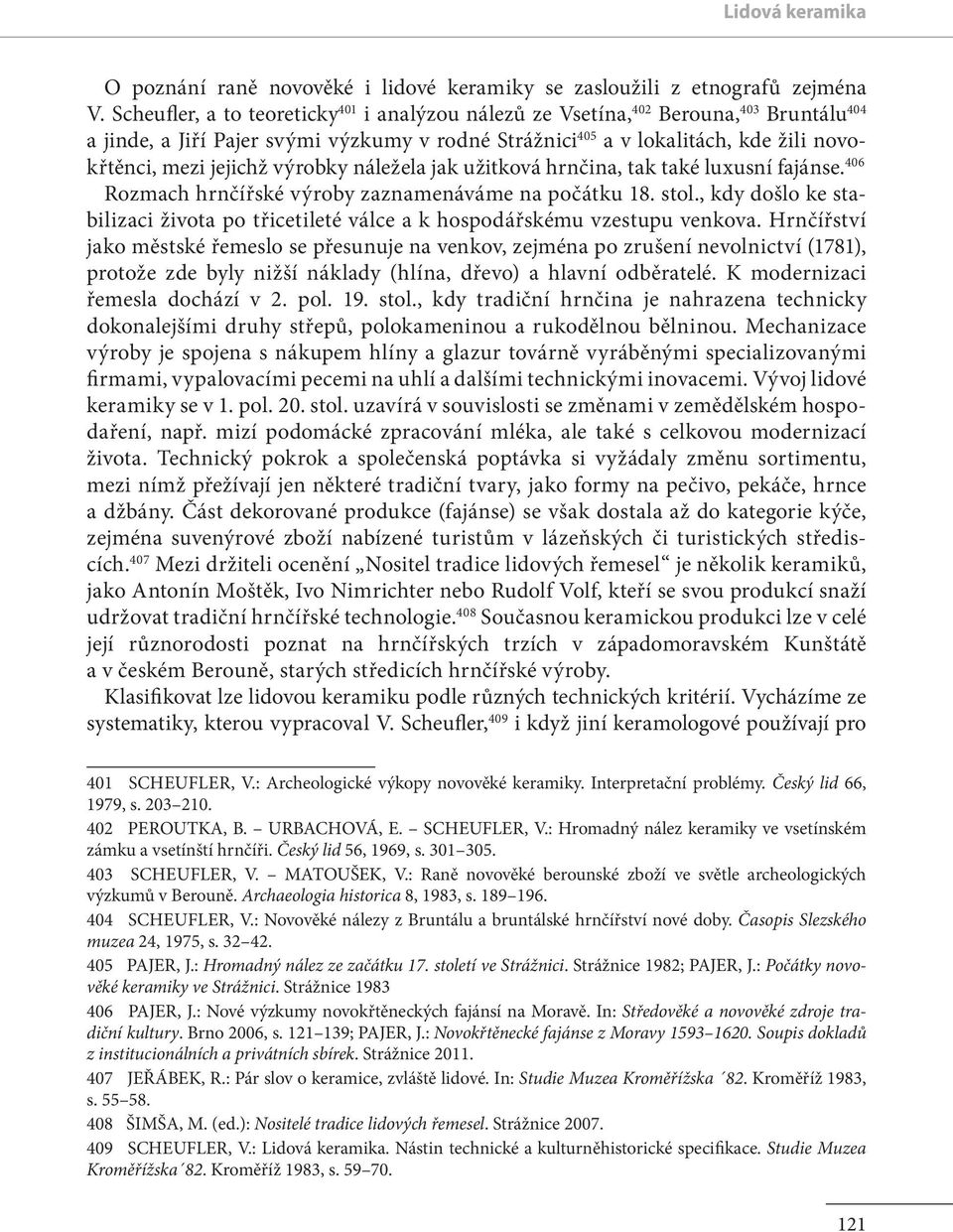 výrobky náležela jak užitková hrnčina, tak také luxusní fajánse. 406 Rozmach hrnčířské výroby zaznamenáváme na počátku 18. stol.