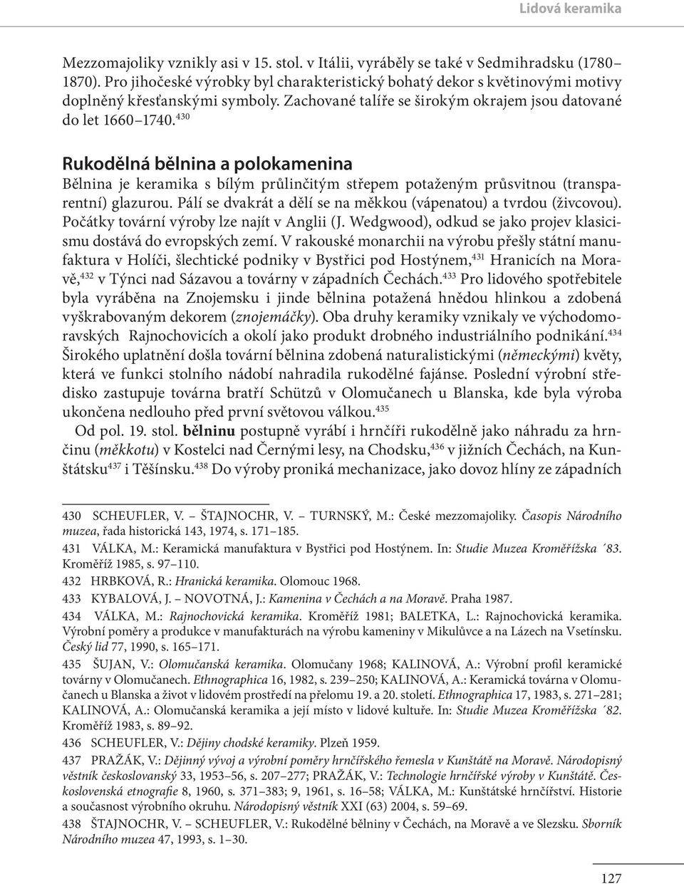 430 Rukodělná bělnina a polokamenina Bělnina je keramika s bílým pru linčitým střepem potaženým pru svitnou (transparentní) glazurou.