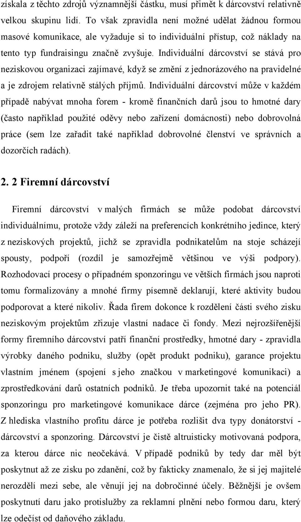 Individuální dárcovství se stává pro neziskovou organizaci zajímavé, když se změní z jednorázového na pravidelné a je zdrojem relativně stálých příjmů.