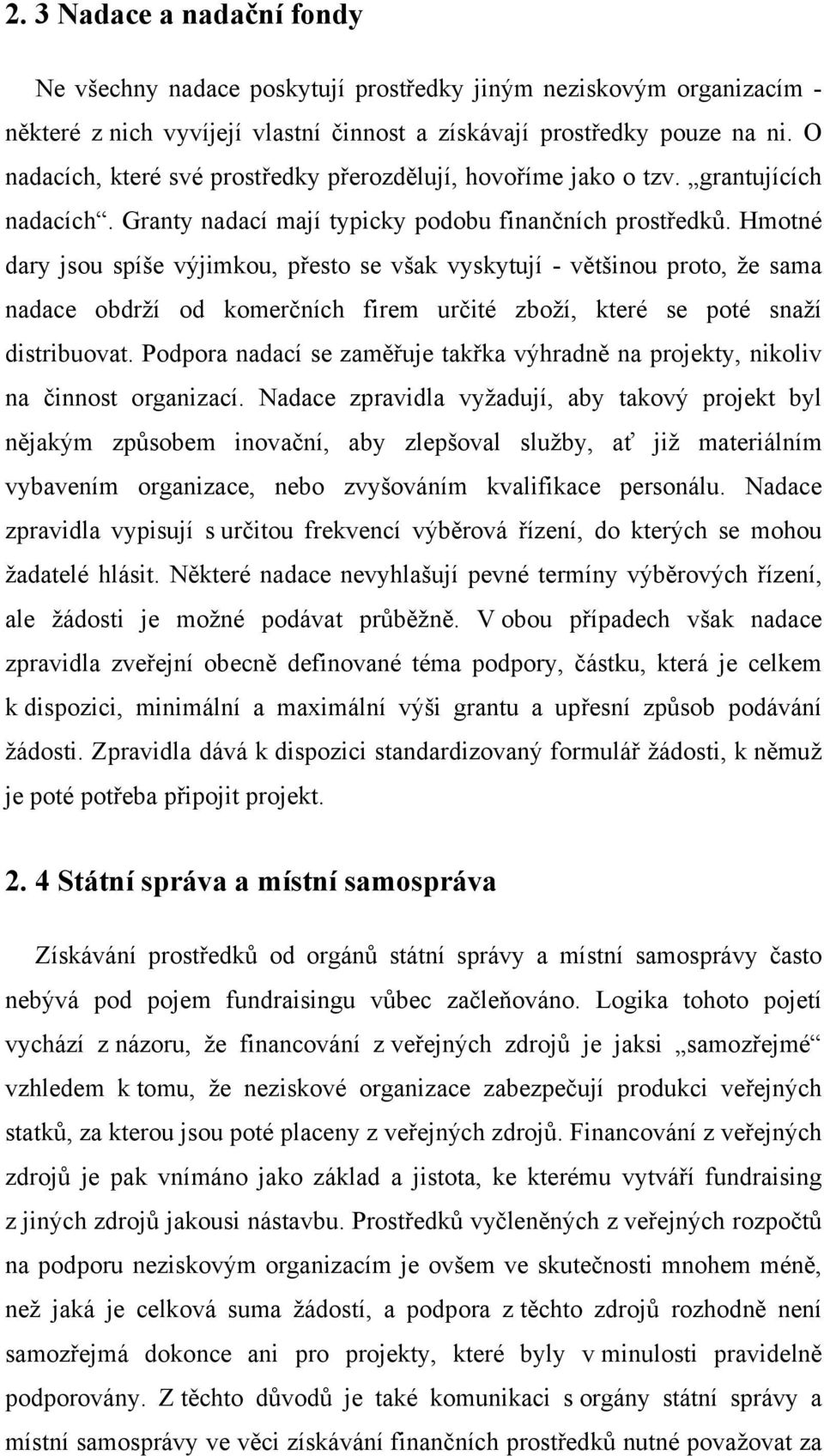 Hmotné dary jsou spíše výjimkou, přesto se však vyskytují - většinou proto, že sama nadace obdrží od komerčních firem určité zboží, které se poté snaží distribuovat.