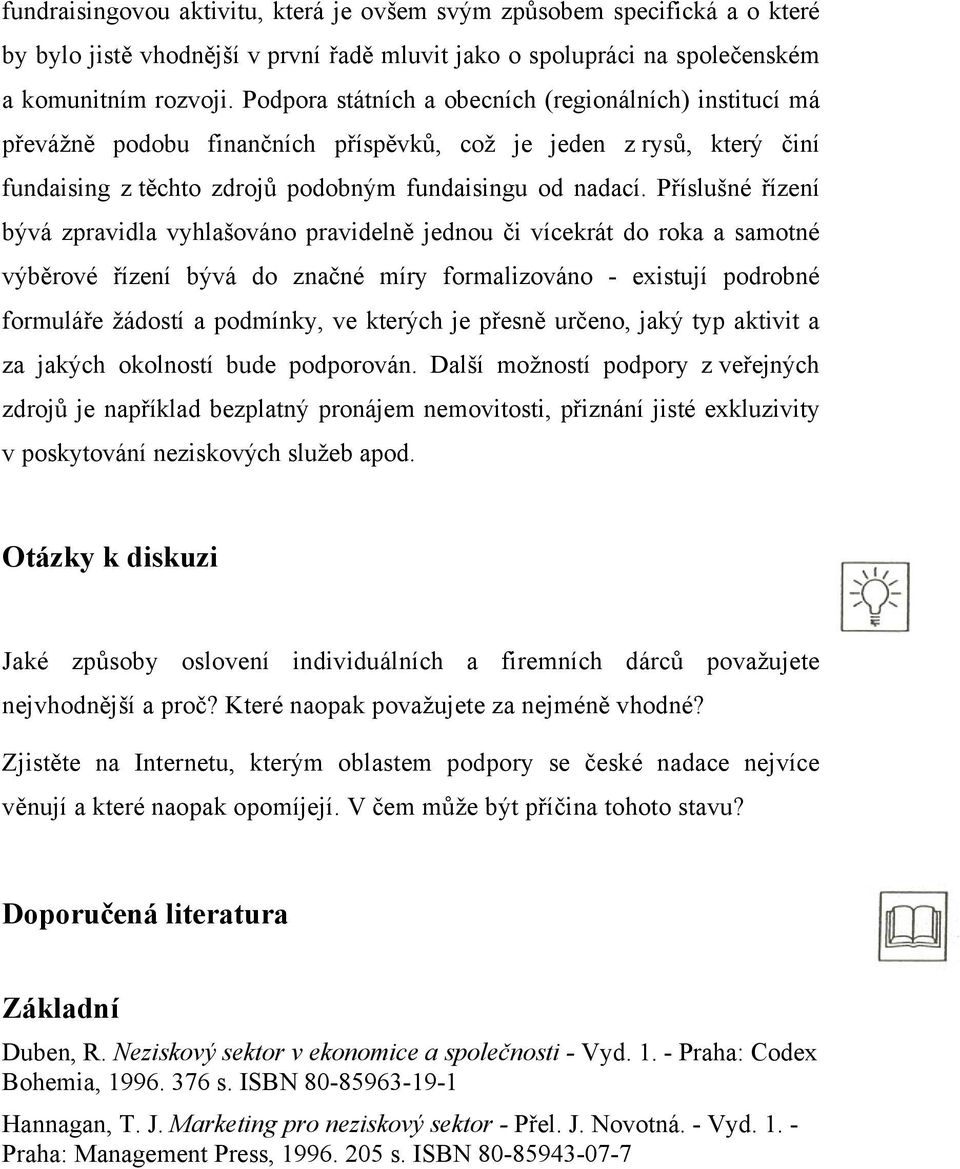 Příslušné řízení bývá zpravidla vyhlašováno pravidelně jednou či vícekrát do roka a samotné výběrové řízení bývá do značné míry formalizováno - existují podrobné formuláře žádostí a podmínky, ve