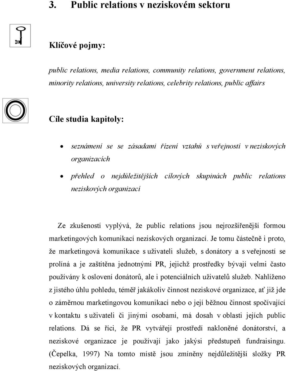 organizací Ze zkušeností vyplývá, že public relations jsou nejrozšířenější formou marketingových komunikací neziskových organizací.