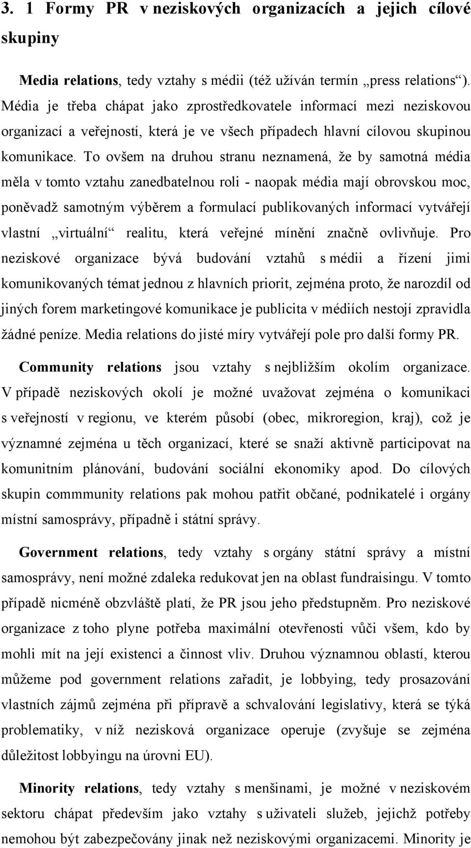 To ovšem na druhou stranu neznamená, že by samotná média měla v tomto vztahu zanedbatelnou roli - naopak média mají obrovskou moc, poněvadž samotným výběrem a formulací publikovaných informací