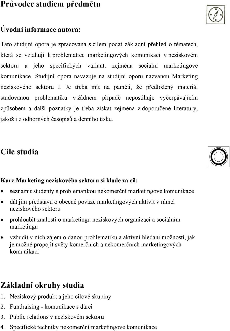 Je třeba mít na paměti, že předložený materiál studovanou problematiku v žádném případě nepostihuje vyčerpávajícím způsobem a další poznatky je třeba získat zejména z doporučené literatury, jakož i z