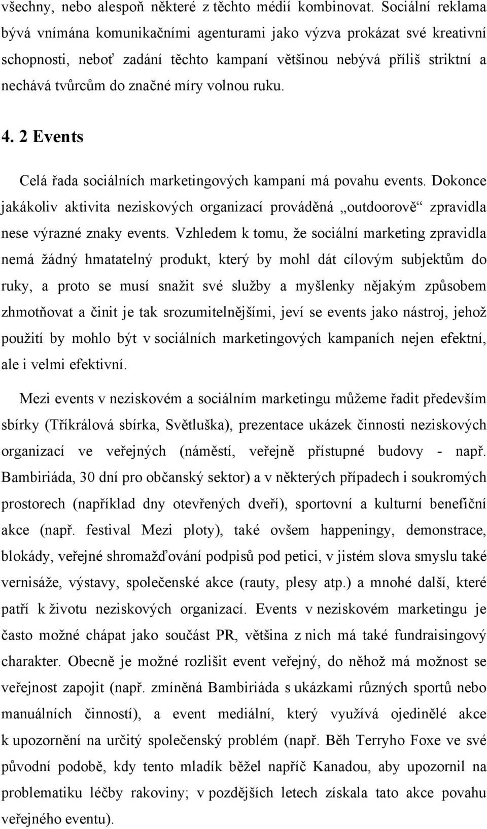 volnou ruku. 4. 2 Events Celá řada sociálních marketingových kampaní má povahu events. Dokonce jakákoliv aktivita neziskových organizací prováděná outdoorově zpravidla nese výrazné znaky events.