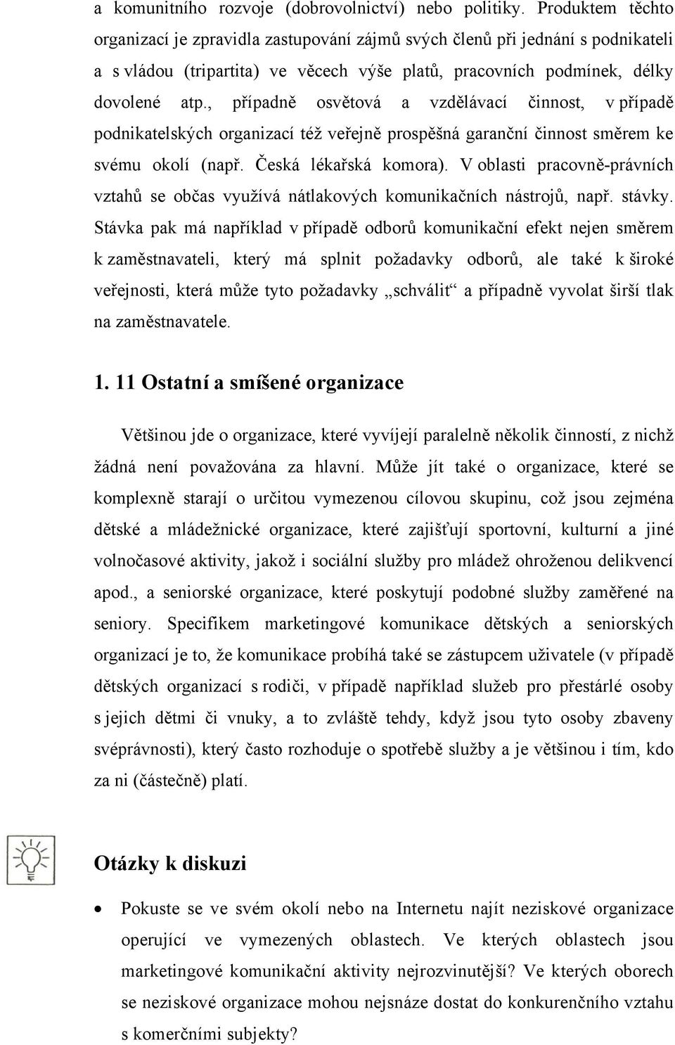 , případně osvětová a vzdělávací činnost, v případě podnikatelských organizací též veřejně prospěšná garanční činnost směrem ke svému okolí (např. Česká lékařská komora).