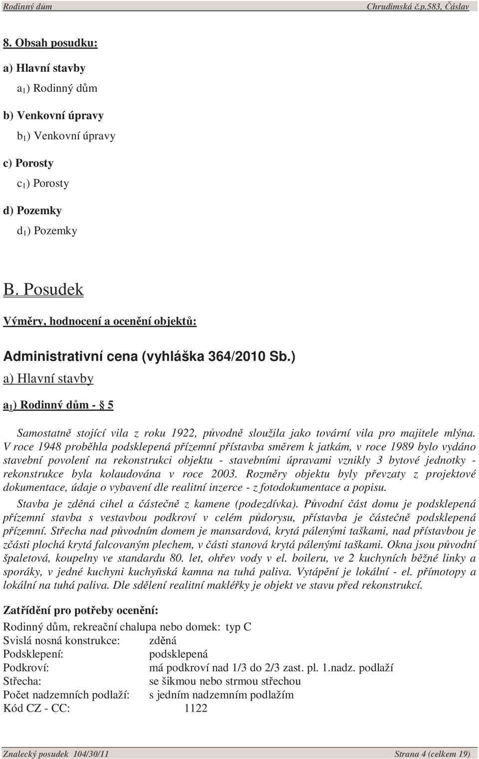 ) a) Hlavní stavby a 1 ) Rodinný dům - 5 Samostatně stojící vila z roku 1922, původně sloužila jako tovární vila pro majitele mlýna.