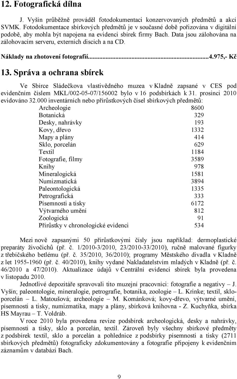 Data jsou zálohována na zálohovacím serveru, externích discích a na CD. Náklady na zhotovení fotografií...4.975,- Kč 13.