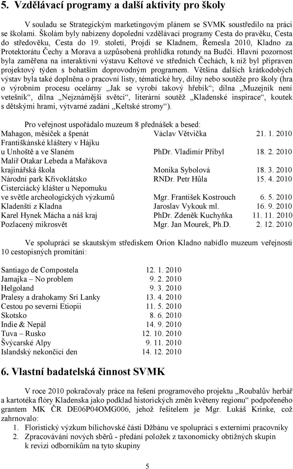 století, Projdi se Kladnem, Řemesla 2010, Kladno za Protektorátu Čechy a Morava a uzpůsobená prohlídka rotundy na Budči.