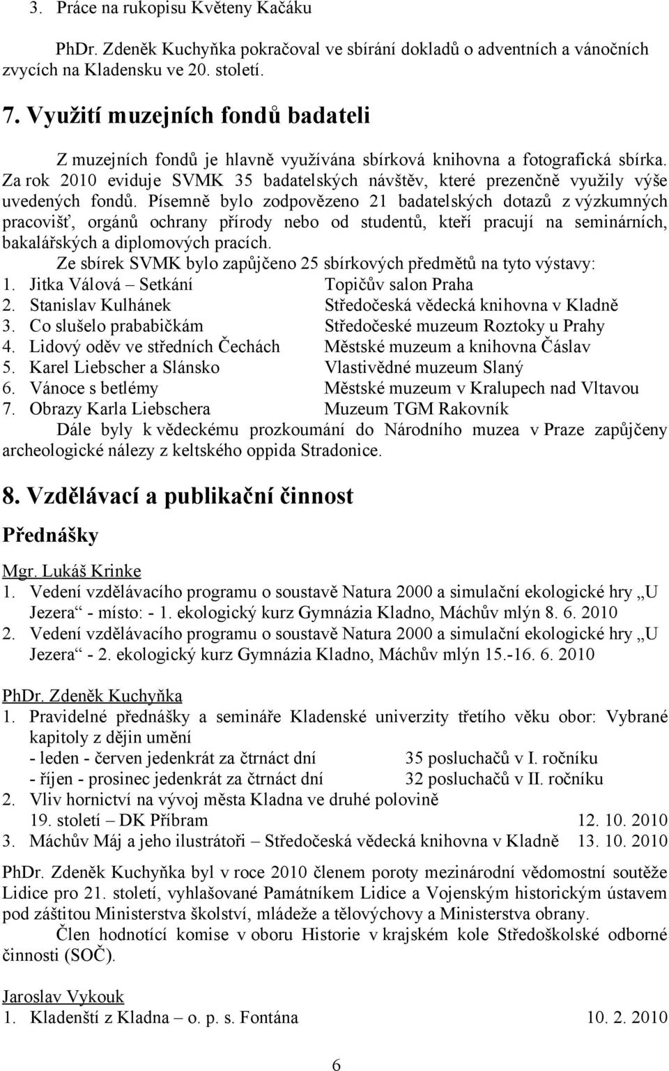 Za rok 2010 eviduje SVMK 35 badatelských návštěv, které prezenčně využily výše uvedených fondů.