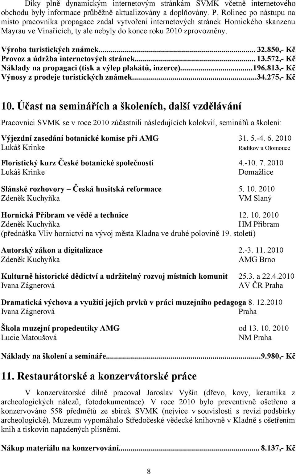 Výroba turistických známek... 32.850,- Kč Provoz a údržba internetových stránek... 13.572,- Kč Náklady na propagaci (tisk a výlep plakátů, inzerce)...196.813,- Kč Výnosy z prodeje turistických známek.