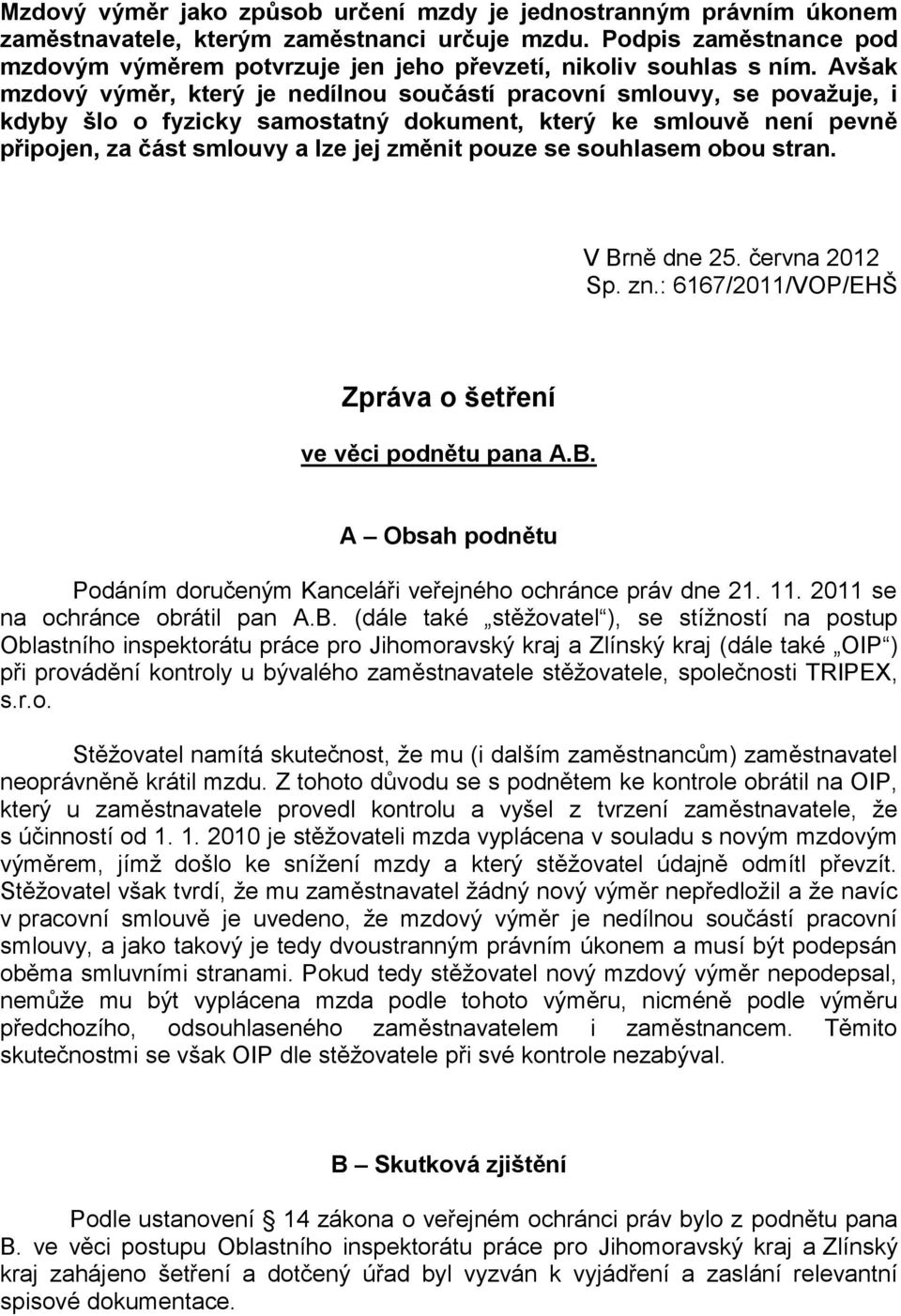 Avšak mzdový výměr, který je nedílnou součástí pracovní smlouvy, se považuje, i kdyby šlo o fyzicky samostatný dokument, který ke smlouvě není pevně připojen, za část smlouvy a lze jej změnit pouze