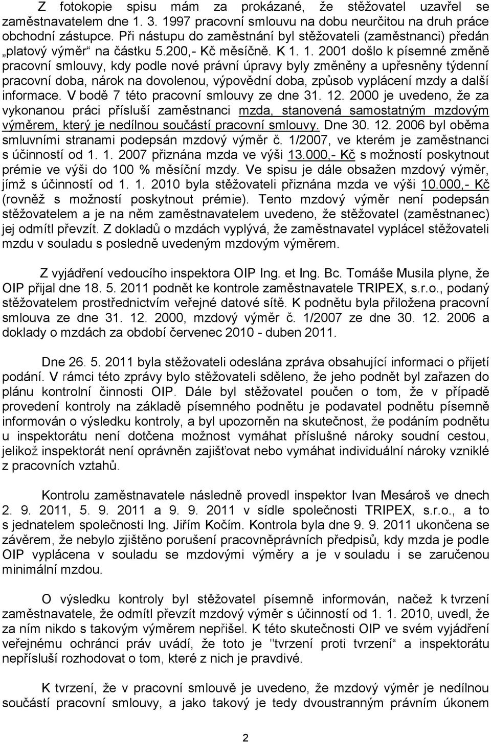 1. 2001 došlo k písemné změně pracovní smlouvy, kdy podle nové právní úpravy byly změněny a upřesněny týdenní pracovní doba, nárok na dovolenou, výpovědní doba, způsob vyplácení mzdy a další