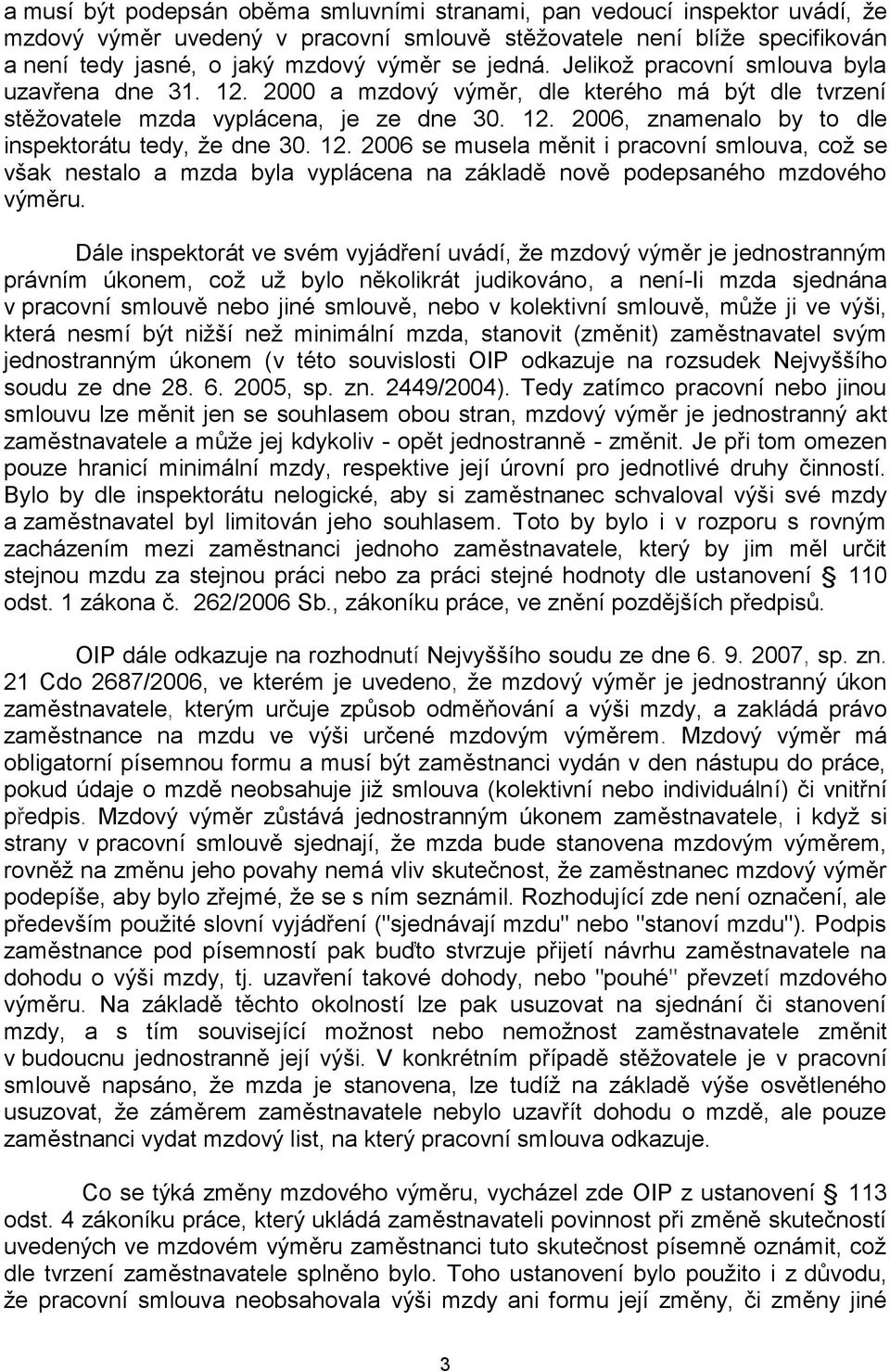 12. 2006 se musela měnit i pracovní smlouva, což se však nestalo a mzda byla vyplácena na základě nově podepsaného mzdového výměru.