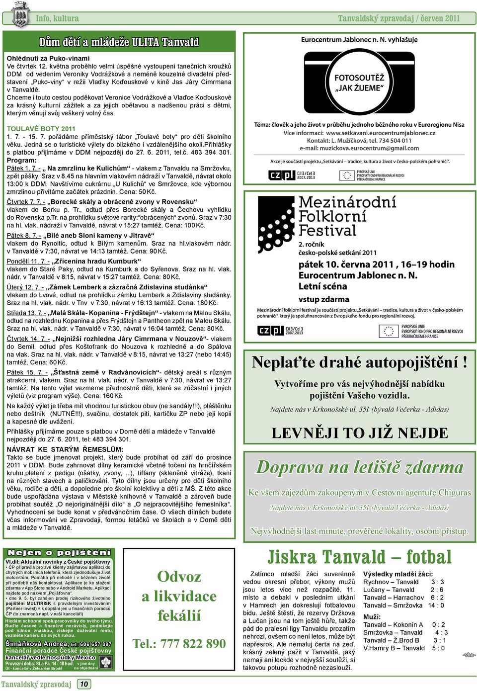 Tanvaldě. Chceme i touto cestou poděkovat Veronice Vodrážkové a Vlaďce Koďouskové za krásný kulturní zážitek a za jejich obětavou a nadšenou práci s dětmi, kterým věnují svůj veškerý volný čas.