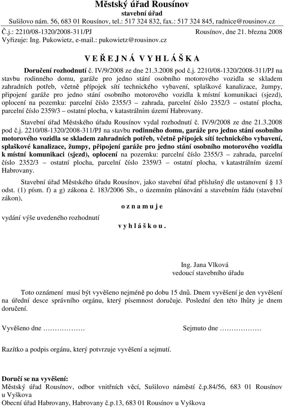 : Ing. Pukowietz, e-mail.: pukowietz@rousinov.cz V E Ř E J N Á V Y H L Á Š K A Doručení rozhodnutí č. IV/9/2008 ze dne 21.3.2008 pod č.j.