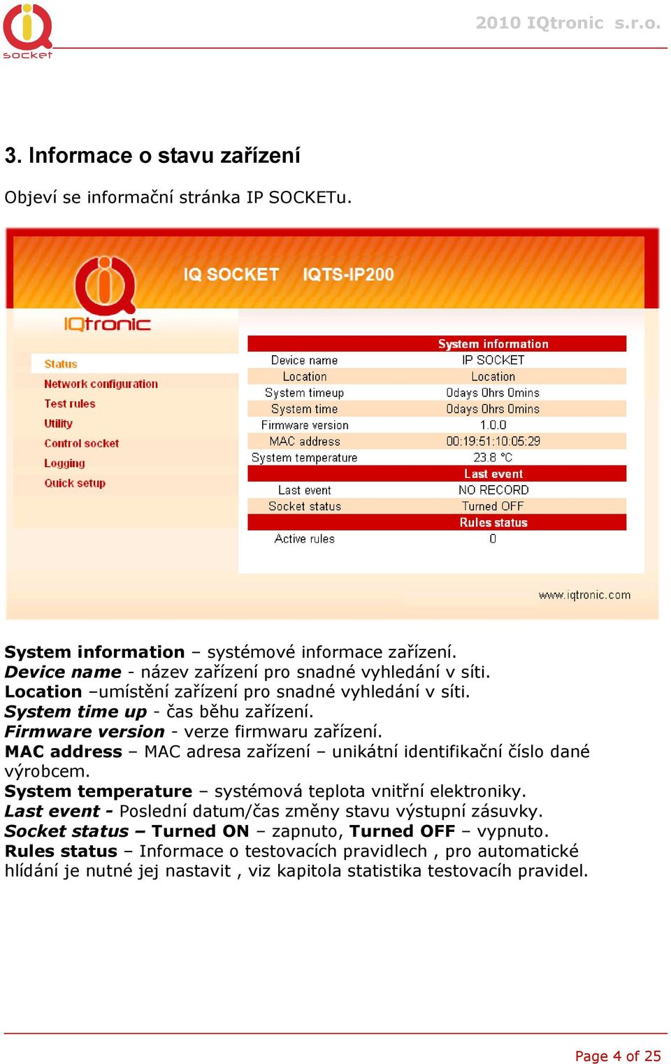 MAC address MAC adresa zařízení unikátní identifikační číslo dané výrobcem. System temperature systémová teplota vnitřní elektroniky.