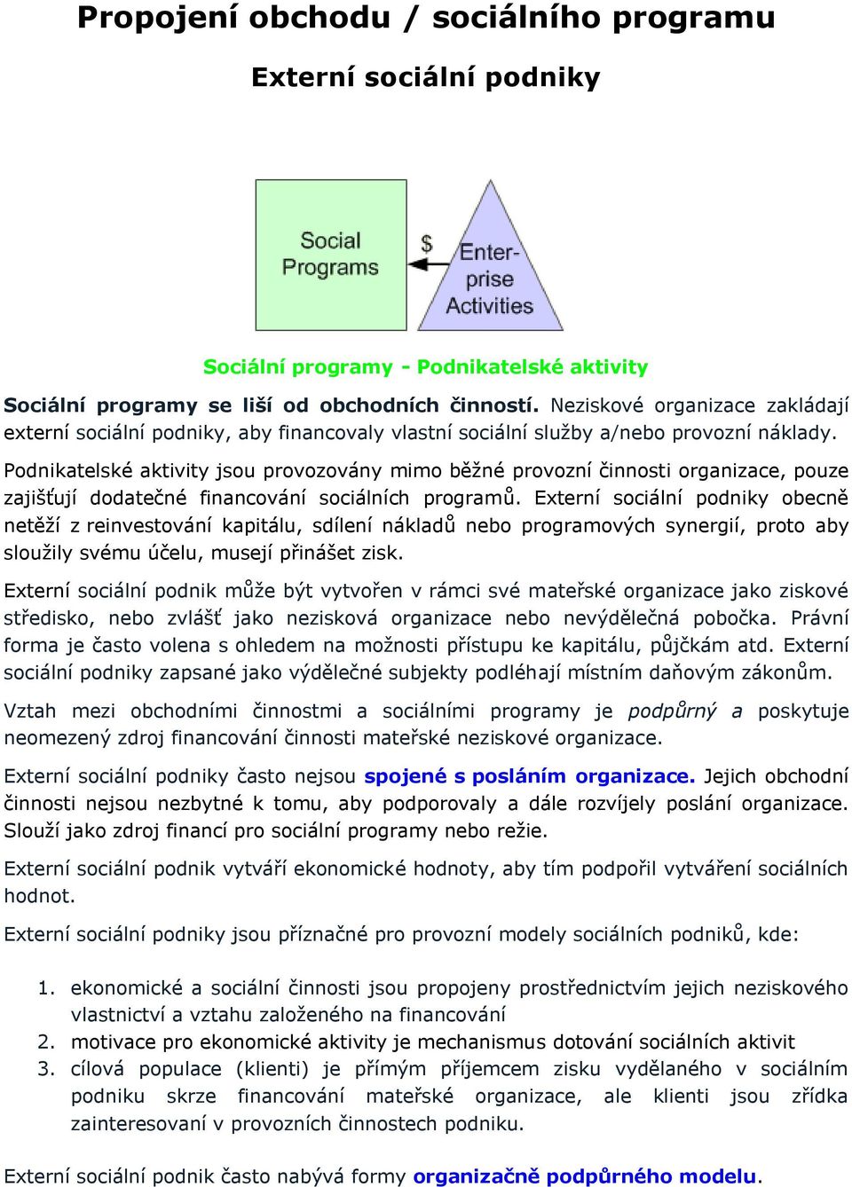 Podnikatelské aktivity jsou provozovány mimo běžné provozní činnosti organizace, pouze zajišťují dodatečné financování sociálních programů.